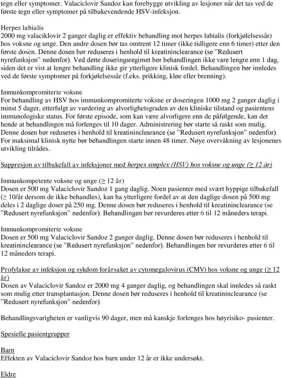 Den andre dosen bør tas omtrent 12 timer (ikke tidligere enn 6 timer) etter den første dosen. Denne dosen bør reduseres i henhold til kreatininclearance (se Redusert nyrefunksjon nedenfor).