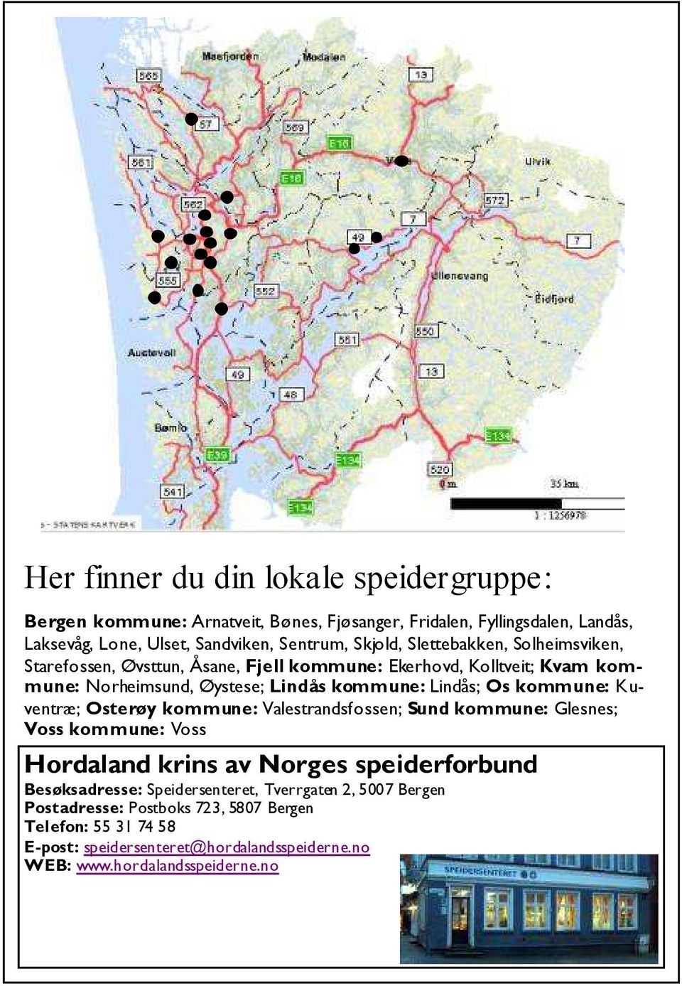 kommune: Kuventræ; Osterøy kommune: Valestrandsfossen; Sund kommune: Glesnes; Voss kommune: Voss Hordaland krins av Norges speiderforbund Besøksadresse: