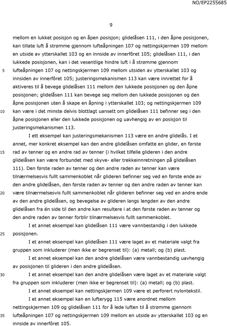 innsiden av innerfôret ; justeringsmekanismen 113 kan være innrettet for å aktiveres til å bevege glidelåsen 111 mellom den lukkede posisjonen og den åpne posisjonen; glidelåsen 111 kan bevege seg