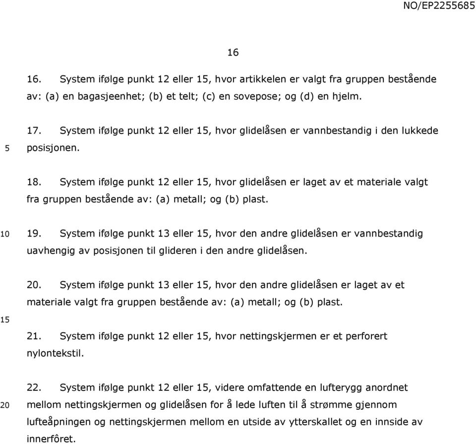 System ifølge punkt 12 eller 1, hvor glidelåsen er laget av et materiale valgt fra gruppen bestående av: (a) metall; og (b) plast. 19.