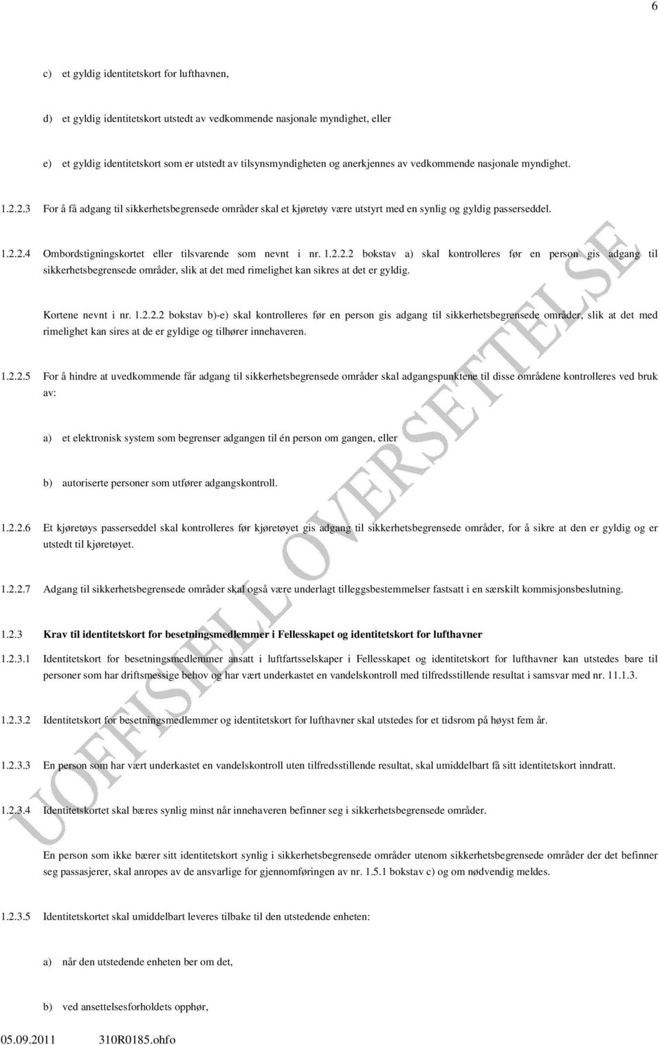 1.2.2.2 bokstav a) skal kontrolleres før en person gis adgang til sikkerhetsbegrensede områder, slik at det med rimelighet kan sikres at det er gyldig. Kortene nevnt i nr. 1.2.2.2 bokstav b)-e) skal kontrolleres før en person gis adgang til sikkerhetsbegrensede områder, slik at det med rimelighet kan sires at de er gyldige og tilhører innehaveren.