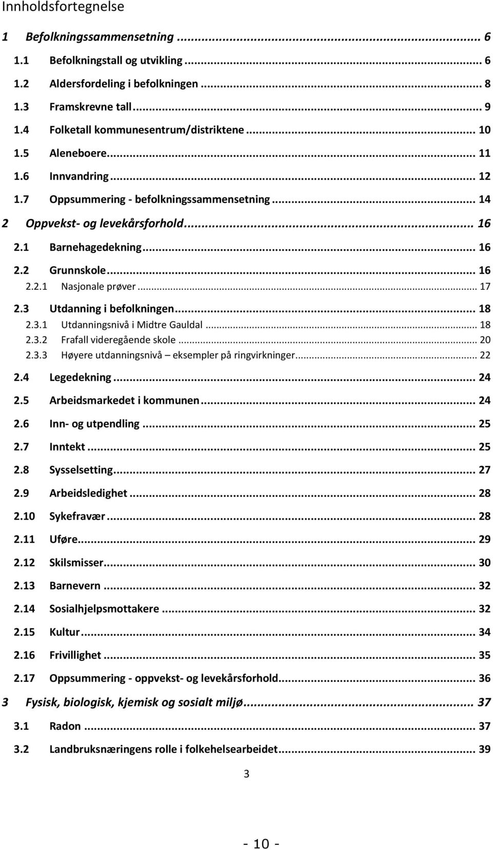 .. 17 2.3 Utdanning i befolkningen... 18 2.3.1 Utdanningsnivå i Midtre Gauldal... 18 2.3.2 Frafall videregående skole... 20 2.3.3 Høyere utdanningsnivå eksempler på ringvirkninger... 22 2.