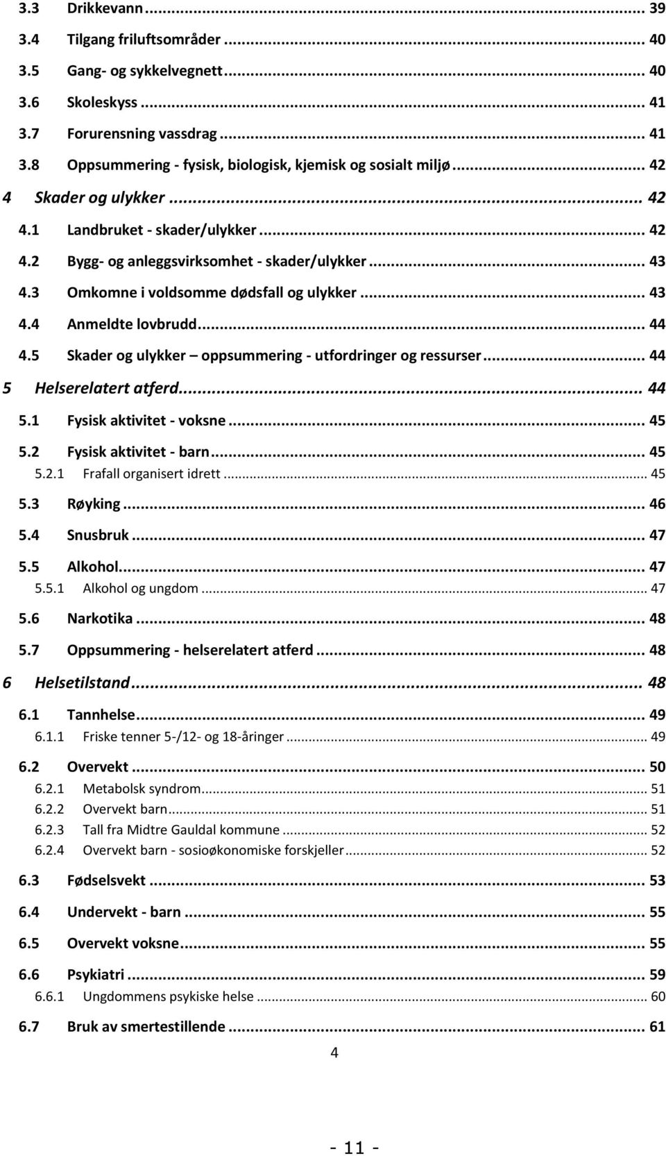 .. 44 4.5 Skader og ulykker oppsummering - utfordringer og ressurser... 44 5 Helserelatert atferd... 44 5.1 Fysisk aktivitet - voksne... 45 5.2 Fysisk aktivitet - barn... 45 5.2.1 Frafall organisert idrett.