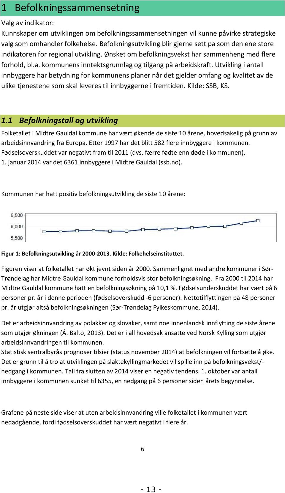 Utvikling i antall innbyggere har betydning for kommunens planer når det gjelder omfang og kvalitet av de ulike tjenestene som skal leveres til innbyggerne i fremtiden. Kilde: SSB, KS. 1.