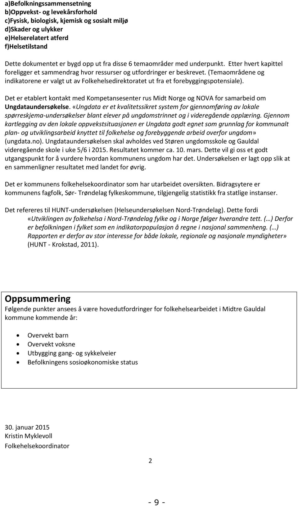 (Temaområdene og indikatorene er valgt ut av Folkehelsedirektoratet ut fra et forebyggingspotensiale).