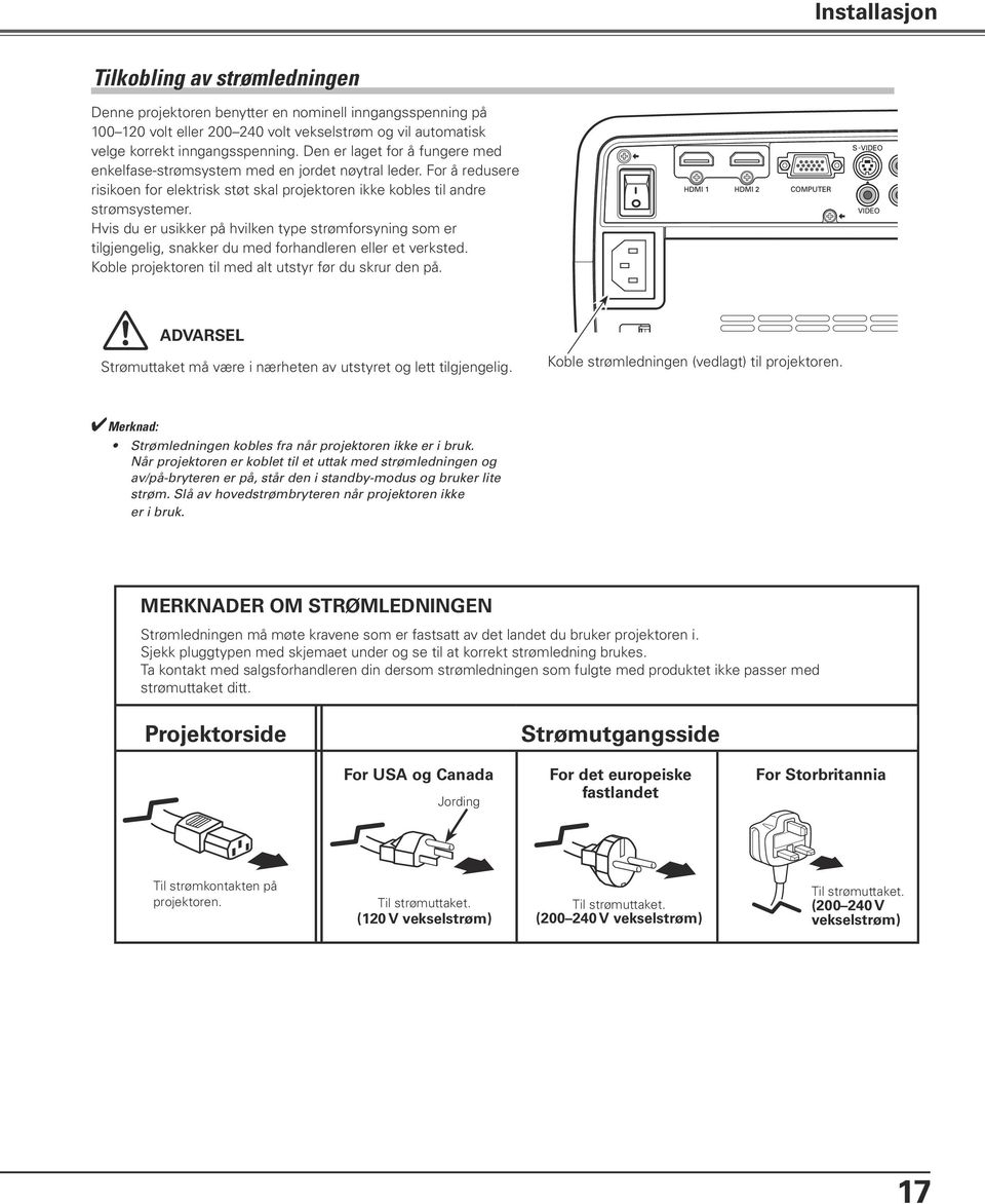 Hvis du er usikker på hvilken type strømforsyning som er tilgjengelig, snakker du med forhandleren eller et verksted. Koble projektoren til med alt utstyr før du skrur den på.