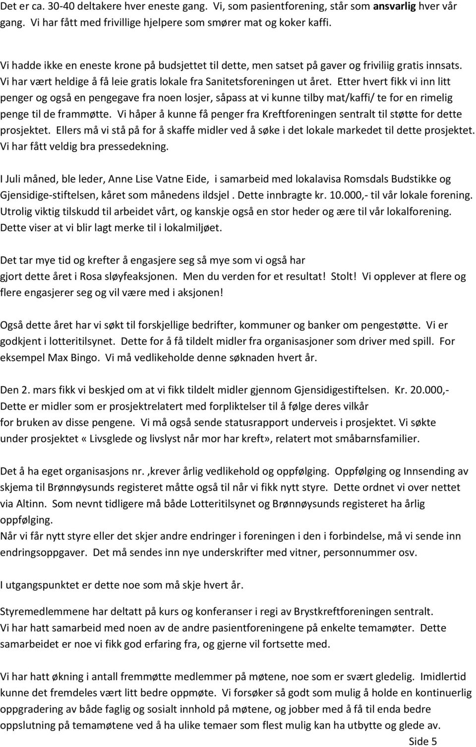 Etter hvert fikk vi inn litt penger og også en pengegave fra noen losjer, såpass at vi kunne tilby mat/kaffi/ te for en rimelig penge til de frammøtte.