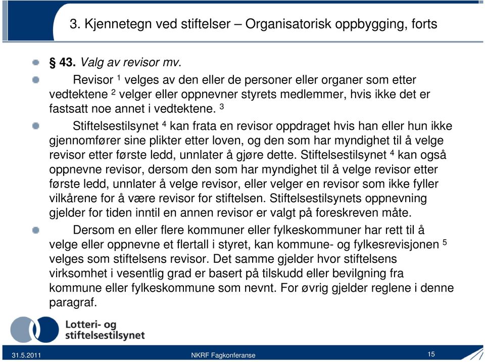 3 Stiftelsestilsynet 4 kan frata en revisor oppdraget hvis han eller hun ikke gjennomfører sine plikter etter loven, og den som har myndighet til å velge revisor etter første ledd, unnlater å gjøre