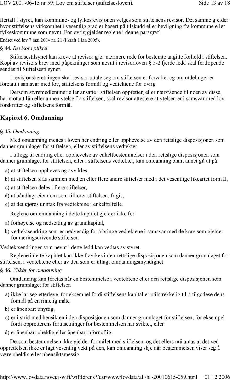 Endret ved lov 7 mai 2004 nr. 21 (i kraft 1 jan 2005). 44. Revisors plikter Stiftelsestilsynet kan kreve at revisor gjør nærmere rede for bestemte angitte forhold i stiftelsen.