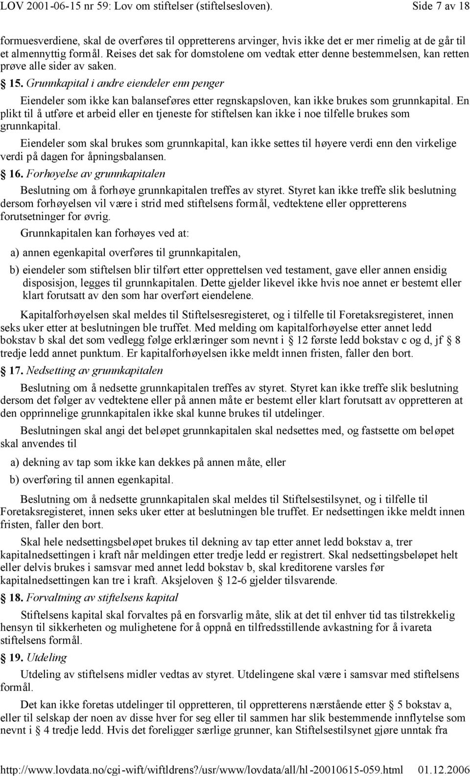 Grunnkapital i andre eiendeler enn penger Eiendeler som ikke kan balanseføres etter regnskapsloven, kan ikke brukes som grunnkapital.