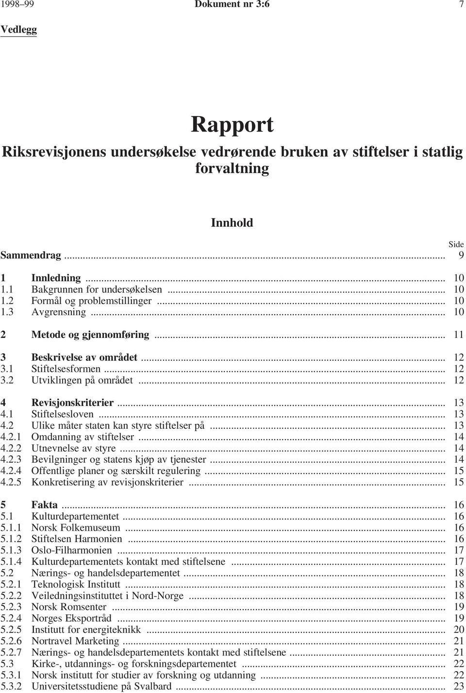 .. 12 4 Revisjonskriterier... 13 4.1 Stiftelsesloven... 13 4.2 Ulike måter staten kan styre stiftelser på... 13 4.2.1 Omdanning av stiftelser... 14 4.2.2 Utnevnelse av styre... 14 4.2.3 Bevilgninger og statens kjøp av tjenester.