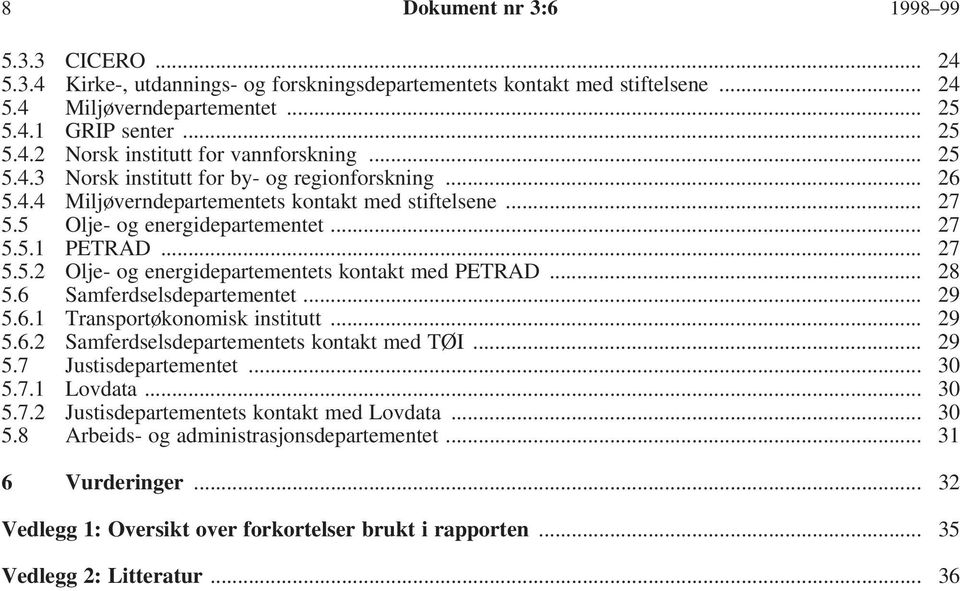 .. 28 5.6 Samferdselsdepartementet... 29 5.6.1 Transportøkonomisk institutt... 29 5.6.2 Samferdselsdepartementets kontakt med TØI... 29 5.7 Justisdepartementet... 30 5.7.1 Lovdata... 30 5.7.2 Justisdepartementets kontakt med Lovdata.