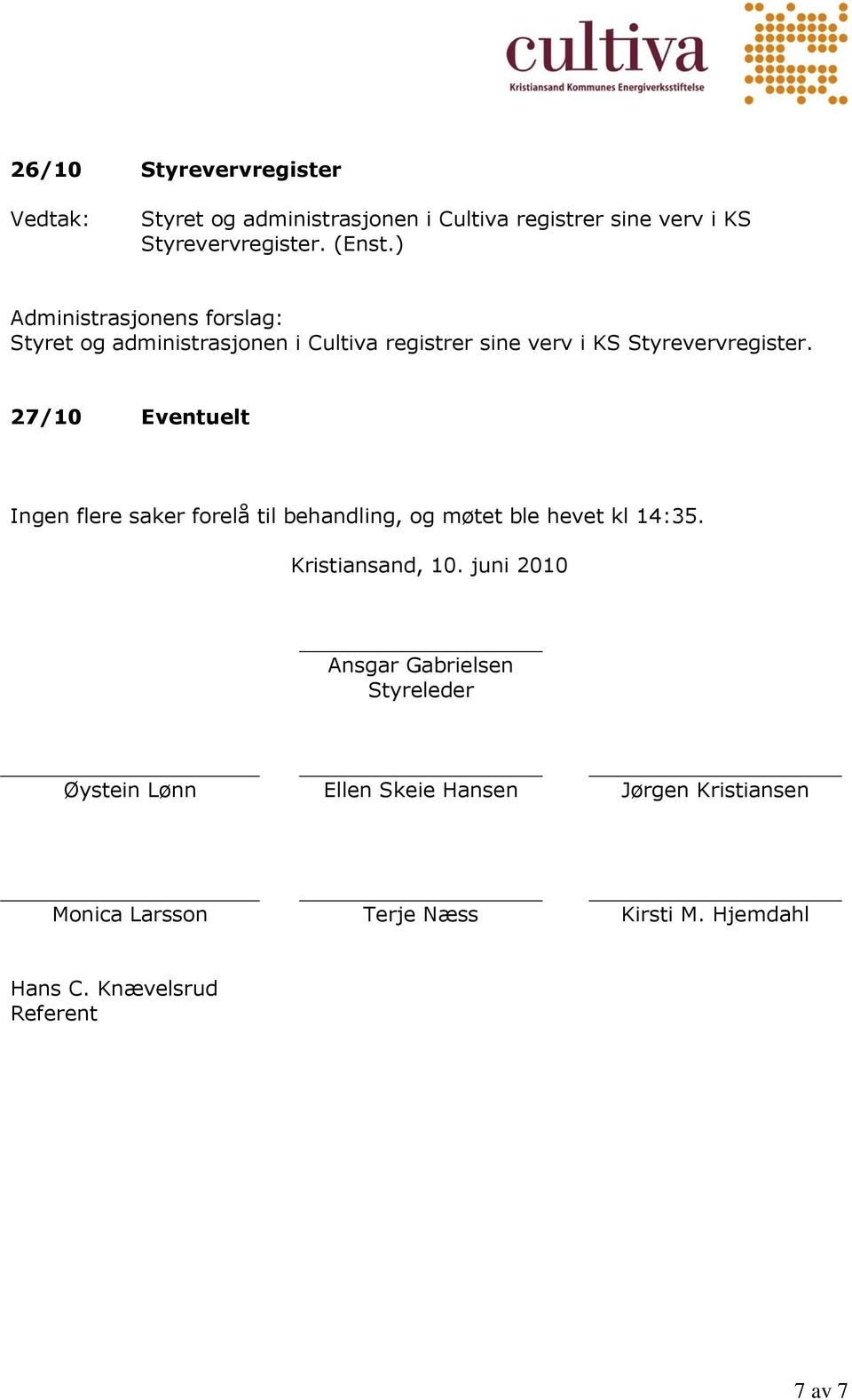 27/10 Eventuelt Ingen flere saker forelå til behandling, og møtet ble hevet kl 14:35. Kristiansand, 10.