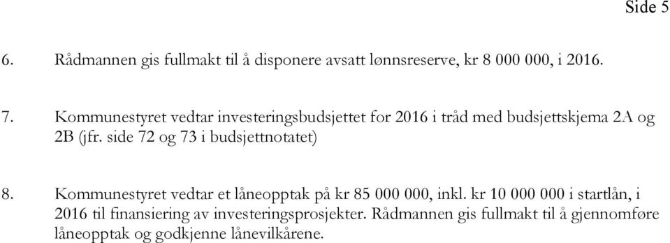 side 72 og 73 i budsjettnotatet) 8. Kommunestyret vedtar et låneopptak på kr 85 000 000, inkl.