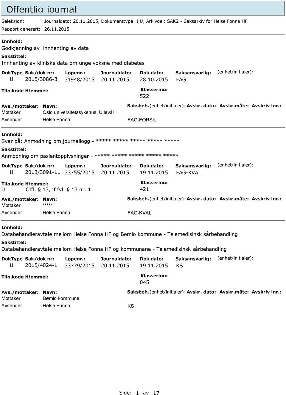 måte: Avskriv lnr.: Mottaker Oslo universitetssykehus, llevål FAG-FORSK Svar på: Anmodning om journallogg - ***** ***** ***** ***** ***** ***** 2013/3091-11 33755/2015 FAG-KVAL Avs.