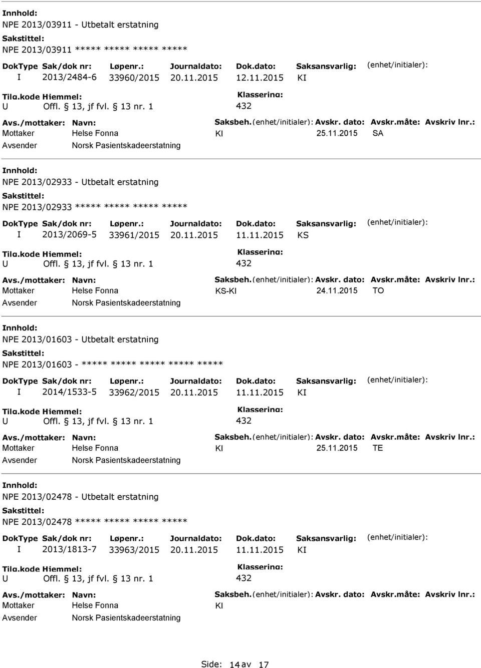 11.2015 K Avs./mottaker: Navn: Saksbeh. Avskr. dato: Avskr.måte: Avskriv lnr.: K 25.11.2015 TE Norsk asientskadeerstatning NE 2013/02478 - tbetalt erstatning NE 2013/02478 ***** ***** ***** ***** 2013/1813-7 33963/2015 11.
