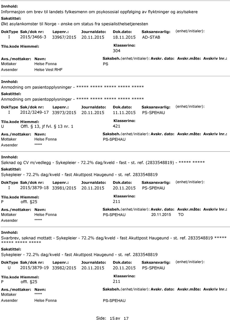 2% dag/kveld - fast - st. ref. (2833548819) - ***** ***** Sykepleier - 72.2% dag/kveld - fast Akuttpost Haugeund - st. ref. 2833548819 2015/3879-18 33981/2015 S-SEHA Avs./mottaker: Navn: Saksbeh.