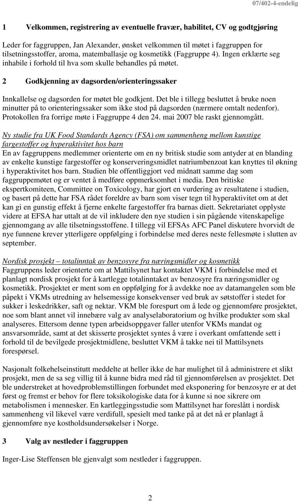 Det ble i tillegg besluttet å bruke noen minutter på to orienteringssaker som ikke stod på dagsorden (nærmere omtalt nedenfor). Protokollen fra forrige møte i Faggruppe 4 den 24.