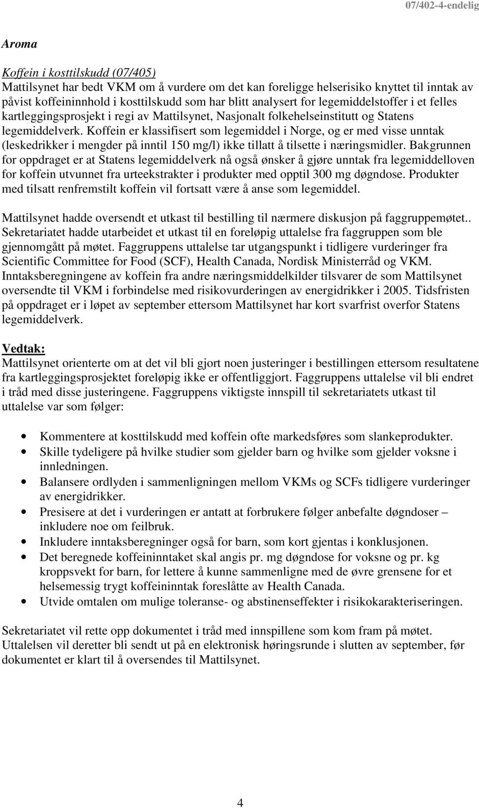 Koffein er klassifisert som legemiddel i Norge, og er med visse unntak (leskedrikker i mengder på inntil 150 mg/l) ikke tillatt å tilsette i næringsmidler.