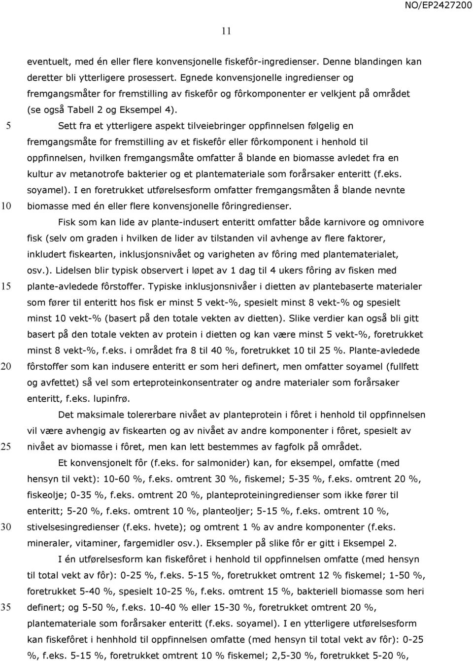 Sett fra et ytterligere aspekt tilveiebringer oppfinnelsen følgelig en fremgangsmåte for fremstilling av et fiskefôr eller fôrkomponent i henhold til oppfinnelsen, hvilken fremgangsmåte omfatter å