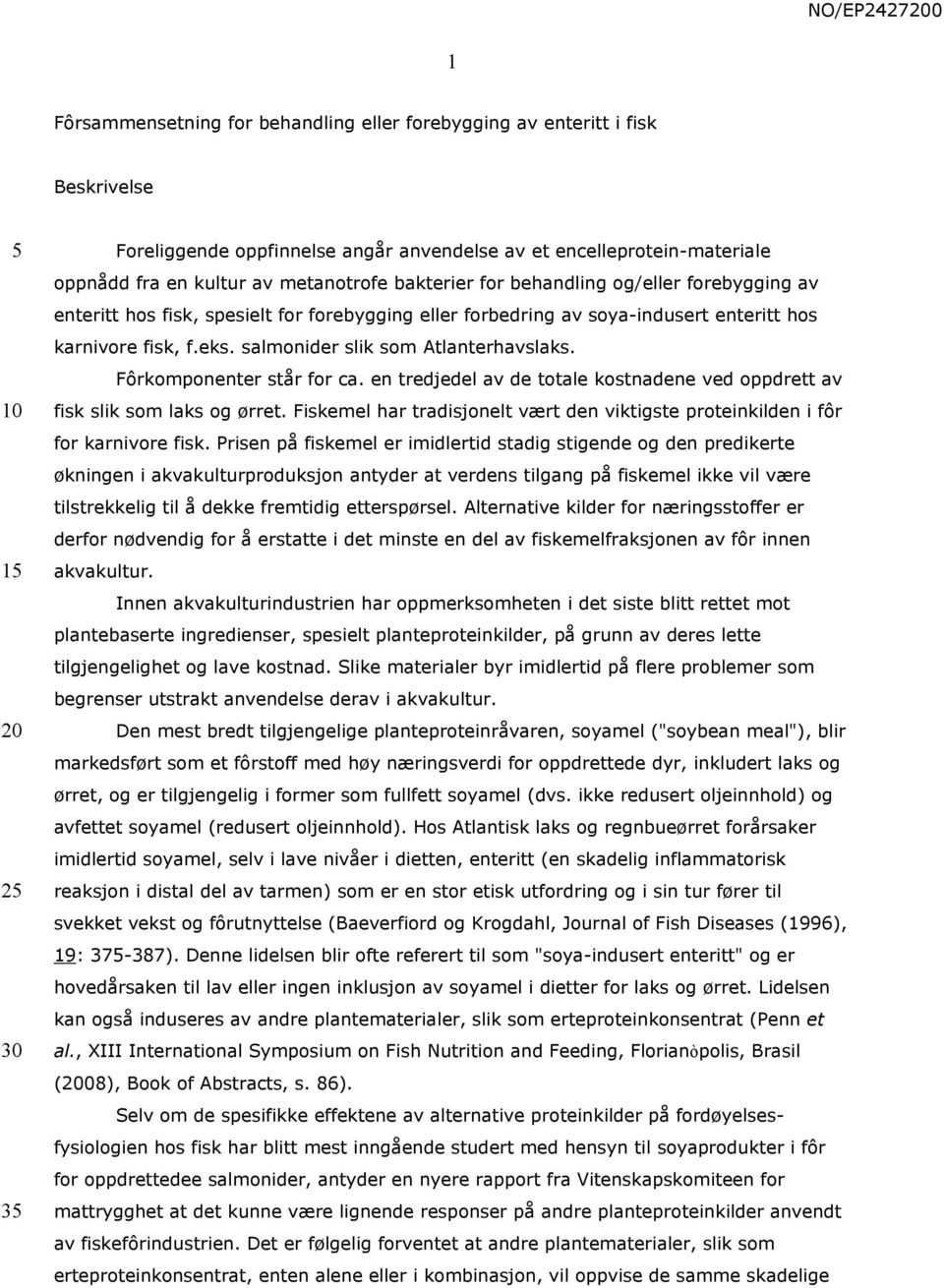 Fôrkomponenter står for ca. en tredjedel av de totale kostnadene ved oppdrett av fisk slik som laks og ørret. Fiskemel har tradisjonelt vært den viktigste proteinkilden i fôr for karnivore fisk.