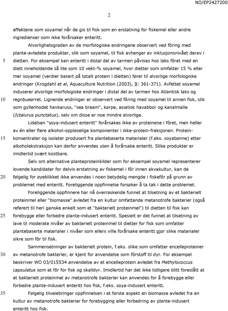 For eksempel kan enteritt i distal del av tarmen påvises hos laks fôret med en diett inneholdende så lite som vekt-% soyamel, hvor dietter som omfatter % eller mer soyamel (verdier basert på totalt