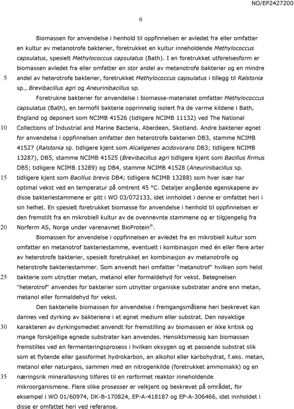 I en foretrukket utførelsesform er biomassen avledet fra eller omfatter en stor andel av metanotrofe bakterier og en mindre andel av heterotrofe bakterier, foretrukket Methylococcus capsulatus i