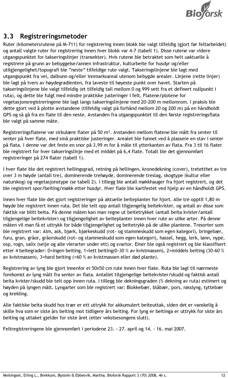 Hvis rutene ble betraktet som helt uaktuelle å registrere på grunn av bebyggelse/annen infrastruktur, kulturbeite for husdyr og/eller utilgjengelighet/topografi ble neste tilfeldige rute valgt.