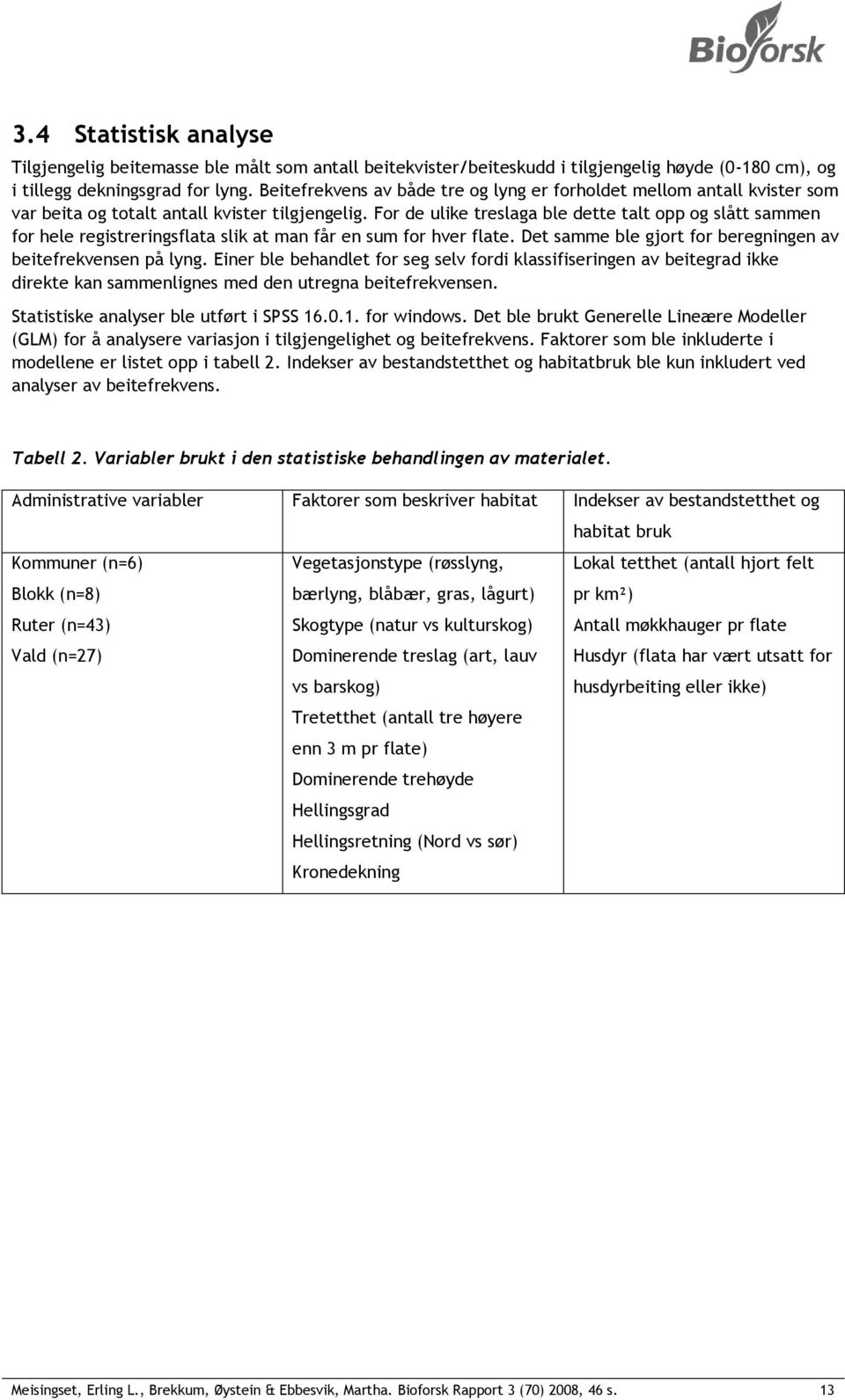 For de ulike treslaga ble dette talt opp og slått sammen for hele registreringsflata slik at man får en sum for hver flate. Det samme ble gjort for beregningen av beitefrekvensen på lyng.