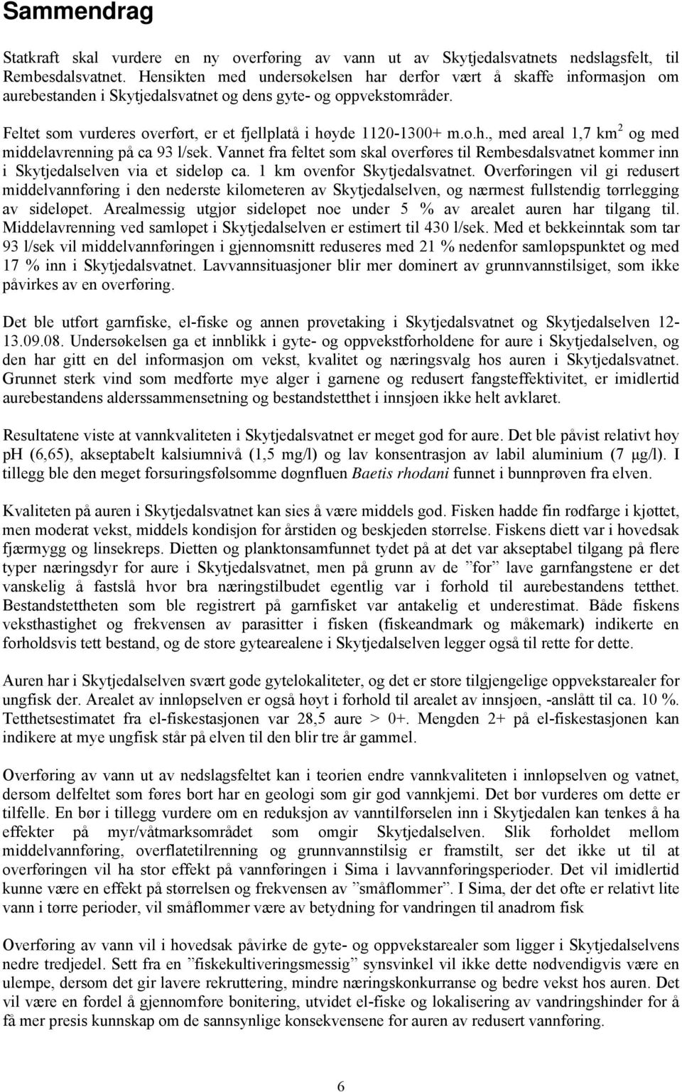 Feltet som vurderes overført, er et fjellplatå i høyde 1120-1300+ m.o.h., med areal 1,7 km 2 og med middelavrenning på ca 93 l/sek.