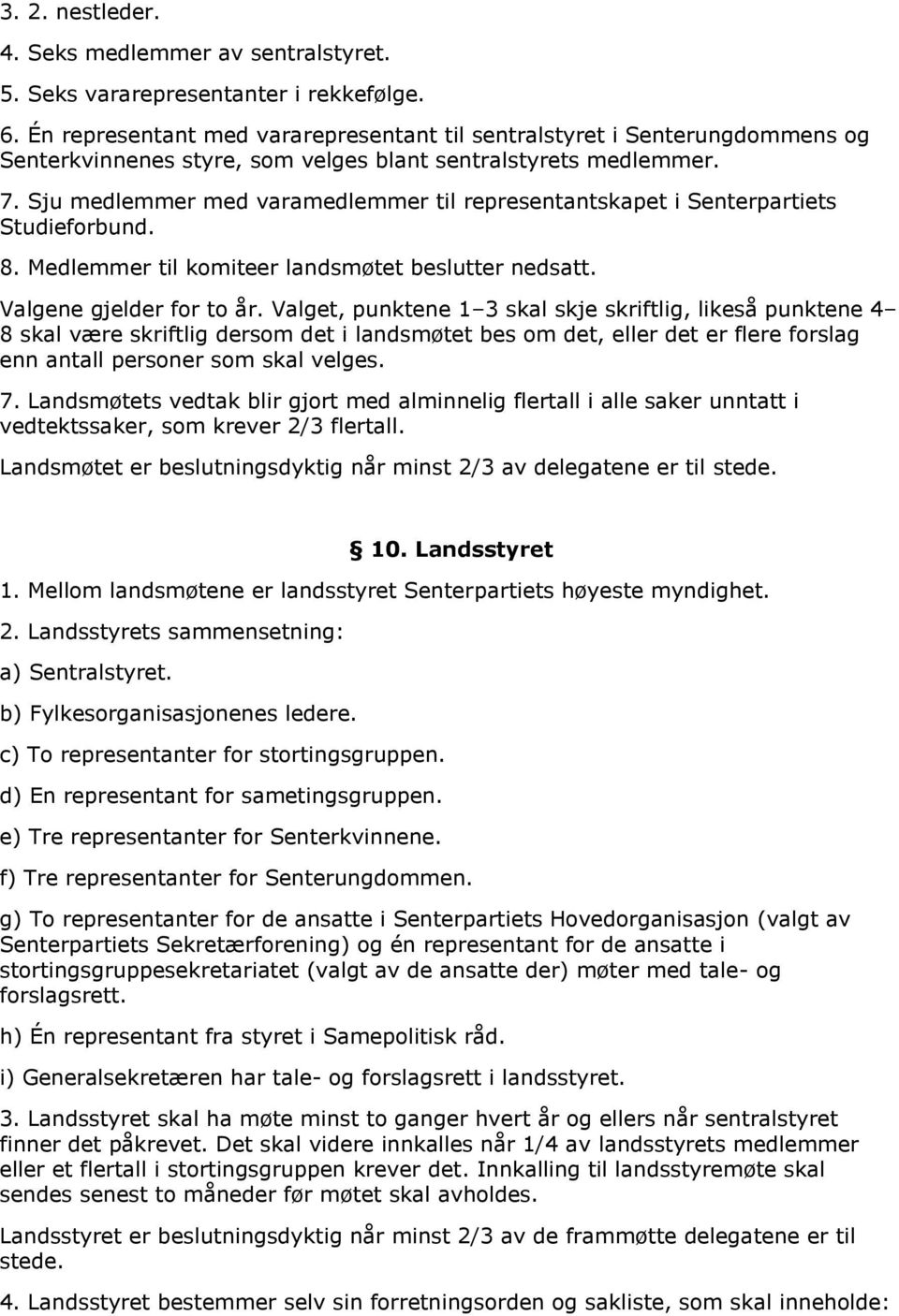 Sju medlemmer med varamedlemmer til representantskapet i Senterpartiets Studieforbund. 8. Medlemmer til komiteer landsmøtet beslutter nedsatt. Valgene gjelder for to år.