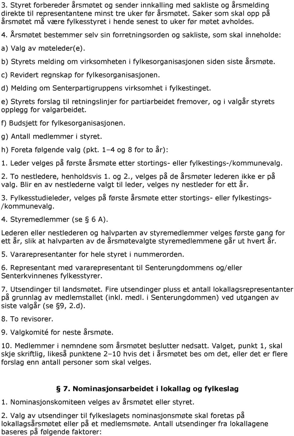 b) Styrets melding om virksomheten i fylkesorganisasjonen siden siste årsmøte. c) Revidert regnskap for fylkesorganisasjonen. d) Melding om Senterpartigruppens virksomhet i fylkestinget.