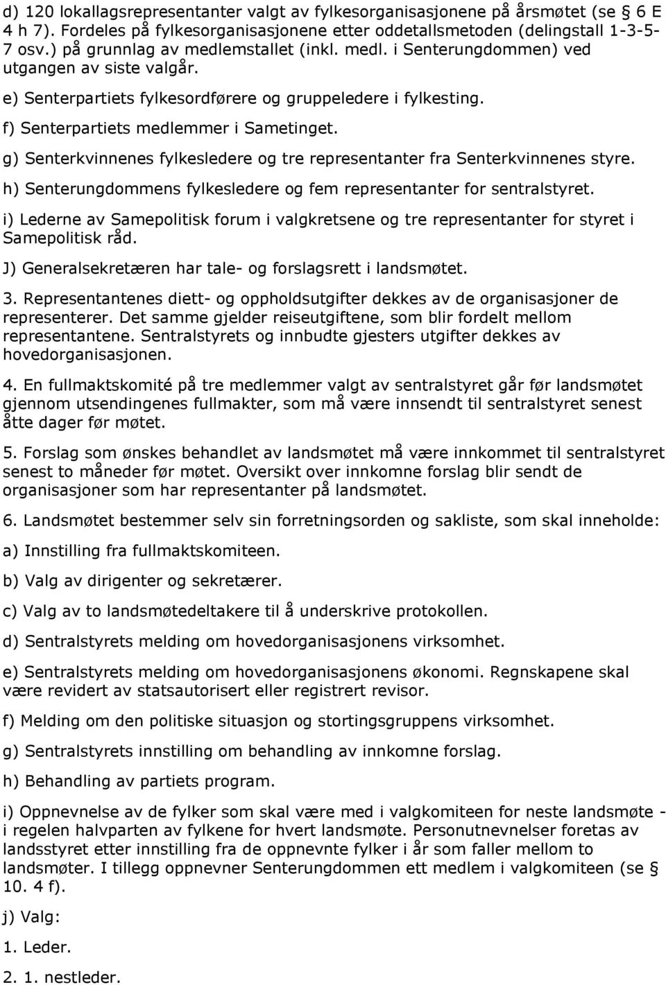 g) Senterkvinnenes fylkesledere og tre representanter fra Senterkvinnenes styre. h) Senterungdommens fylkesledere og fem representanter for sentralstyret.