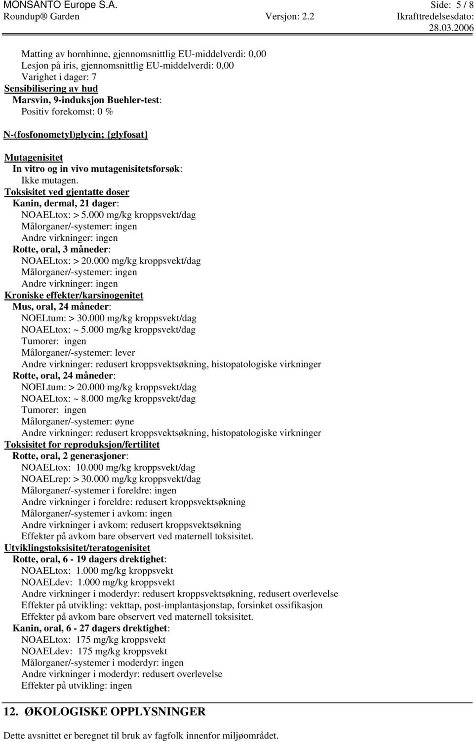 Side: 5 / 8 Matting av hornhinne, gjennomsnittlig EU-middelverdi: 0,00 Lesjon på iris, gjennomsnittlig EU-middelverdi: 0,00 Varighet i dager: 7 Sensibilisering av hud Marsvin, 9-induksjon