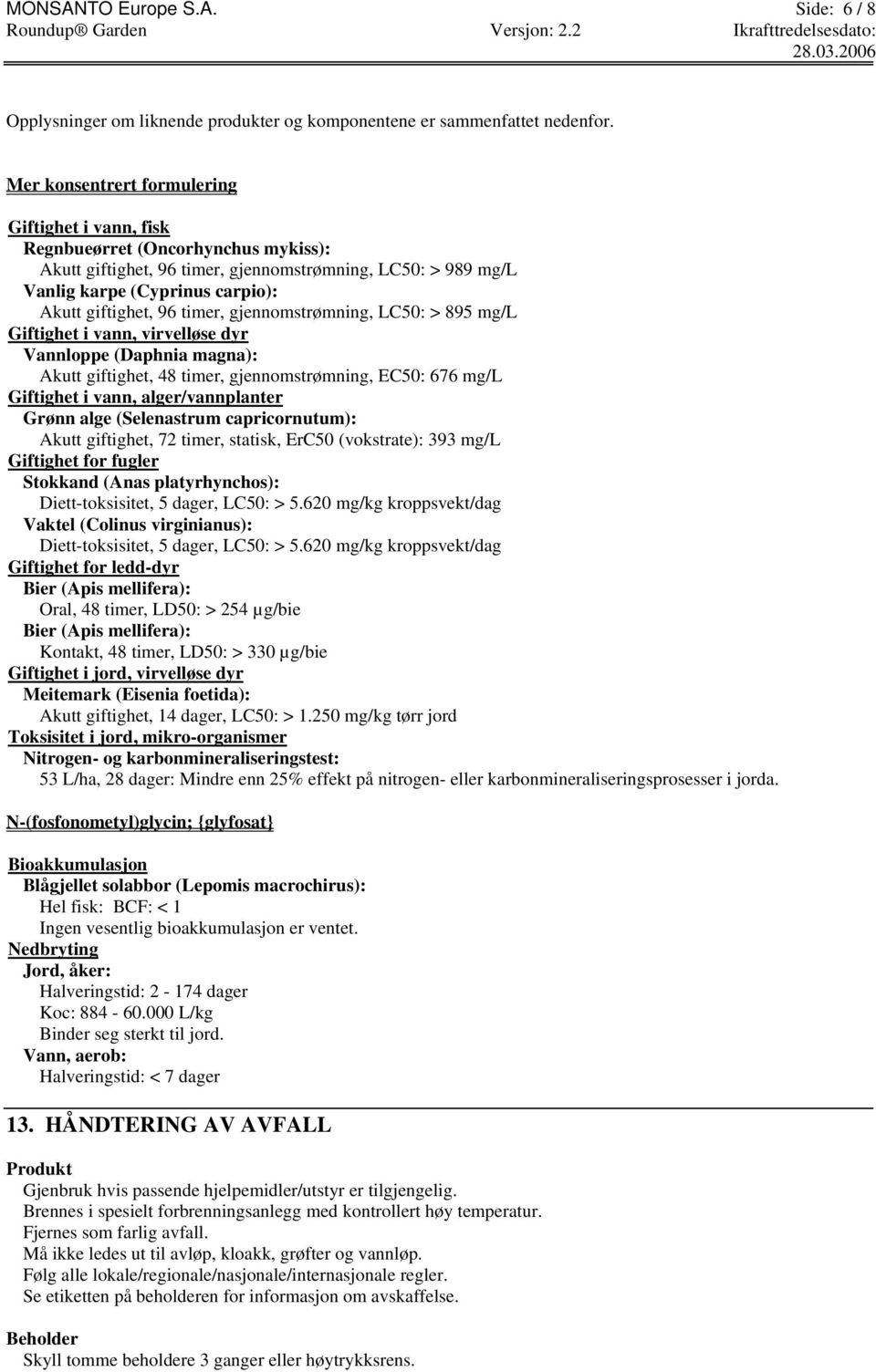 96 timer, gjennomstrømning, LC50: > 895 mg/l Giftighet i vann, virvelløse dyr Vannloppe (Daphnia magna): Akutt giftighet, 48 timer, gjennomstrømning, EC50: 676 mg/l Giftighet i vann,