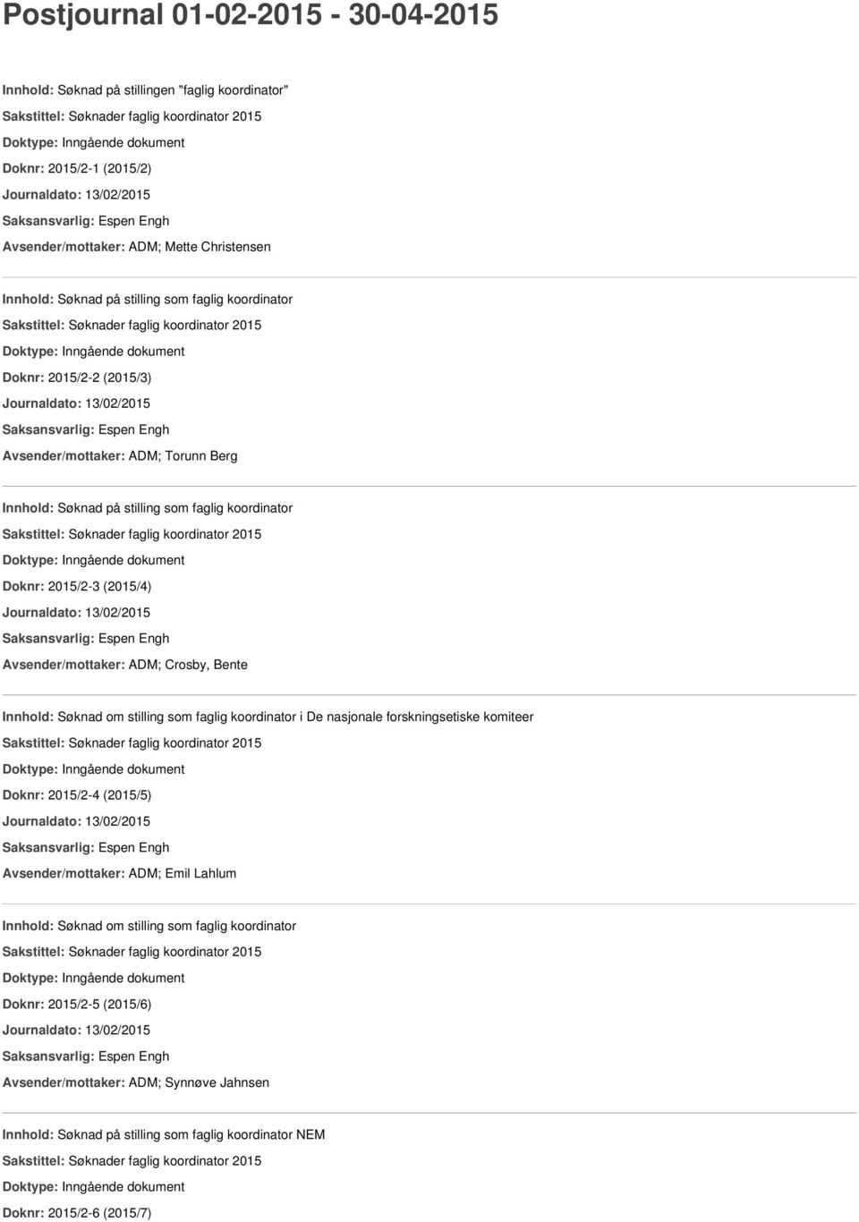 Journaldato: 13/02/2015 Avsender/mottaker: ADM; Crosby, Bente Innhold: Søknad om stilling som faglig koordinator i De nasjonale forskningsetiske komiteer Doknr: 2015/2-4 (2015/5) Journaldato: