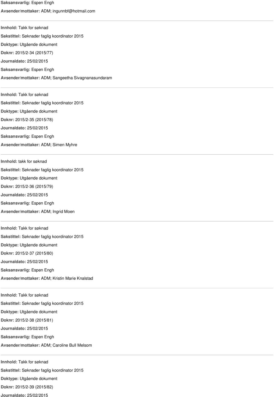 (2015/78) Journaldato: 25/02/2015 Avsender/mottaker: ADM; Simen Myhre Innhold: takk for søknad Doknr: 2015/2-36 (2015/79) Journaldato: 25/02/2015 Avsender/mottaker: ADM; Ingrid