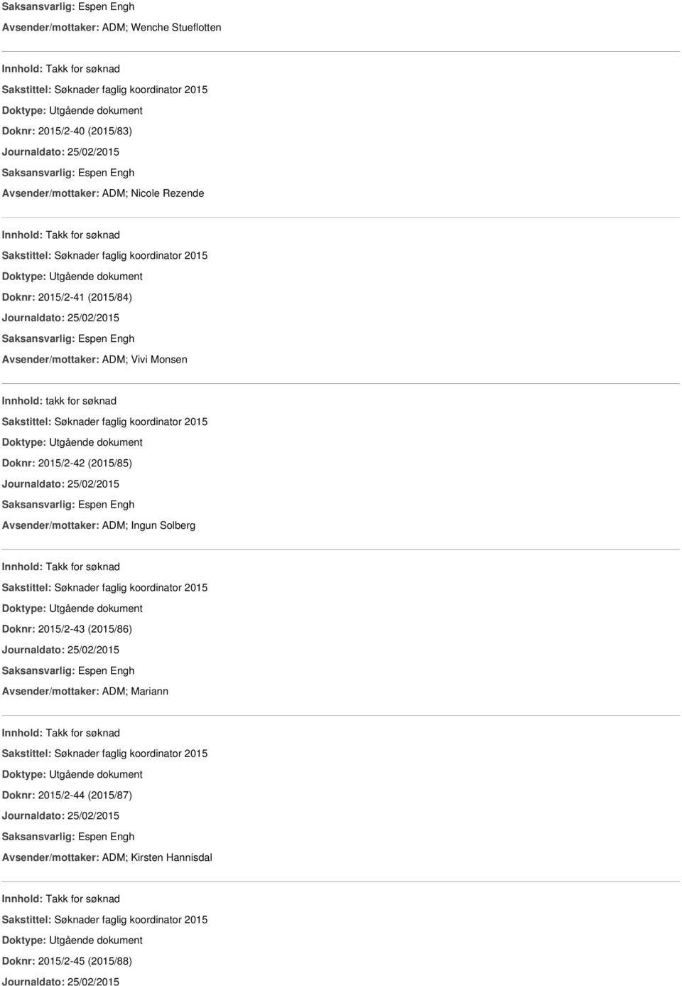 25/02/2015 Avsender/mottaker: ADM; Ingun Solberg Innhold: Takk for søknad Doknr: 2015/2-43 (2015/86) Journaldato: 25/02/2015 Avsender/mottaker: ADM; Mariann Innhold: Takk