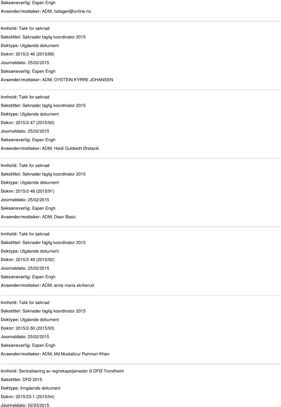 25/02/2015 Avsender/mottaker: ADM; Heidi Guldseth Ørstavik Innhold: Takk for søknad Doknr: 2015/2-48 (2015/91) Journaldato: 25/02/2015 Avsender/mottaker: ADM; Dean Basic Innhold: Takk for søknad