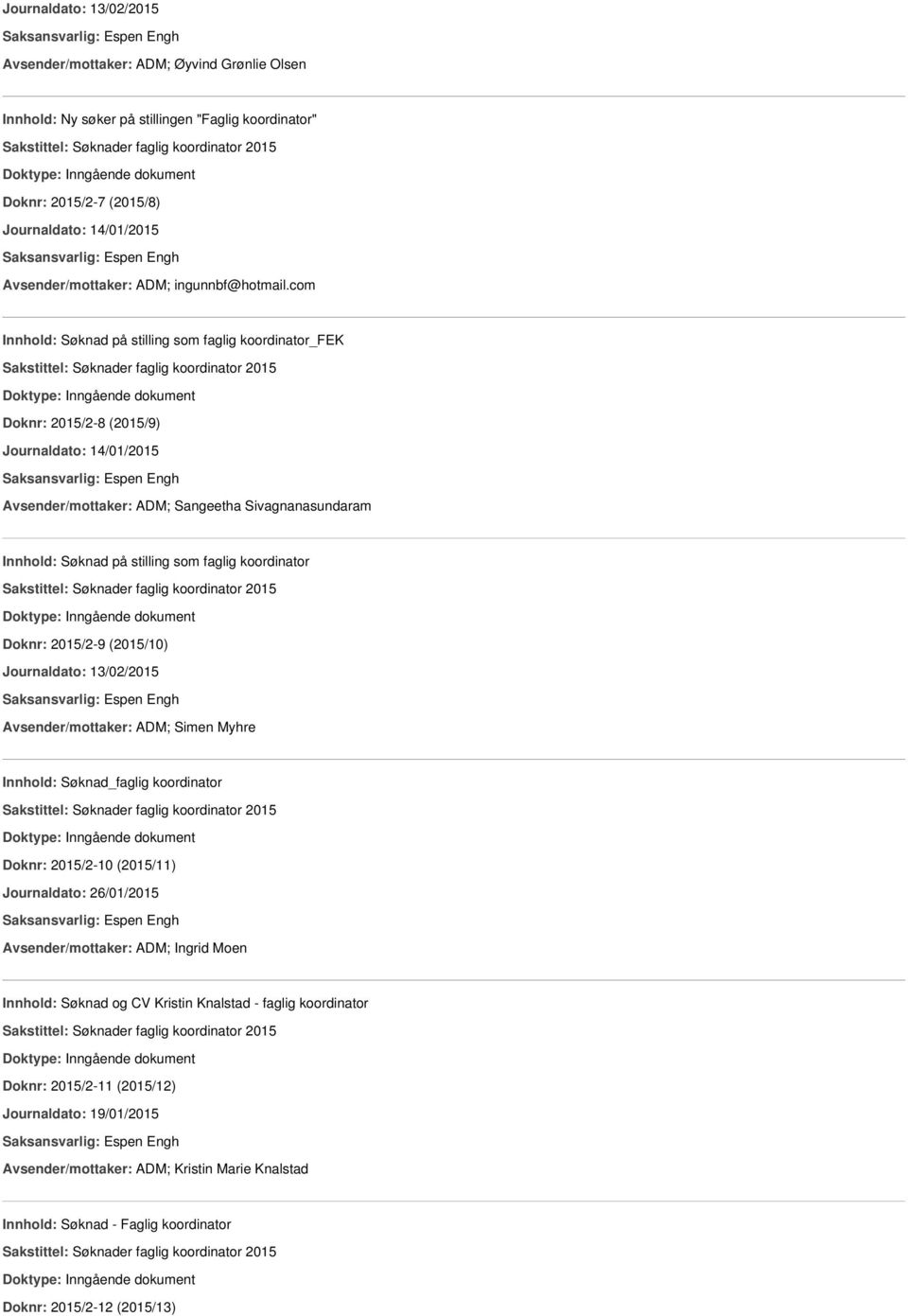 com Innhold: Søknad på stilling som faglig koordinator_fek Doknr: 2015/2-8 (2015/9) Journaldato: 14/01/2015 Avsender/mottaker: ADM; Sangeetha Sivagnanasundaram Innhold: Søknad på stilling som faglig