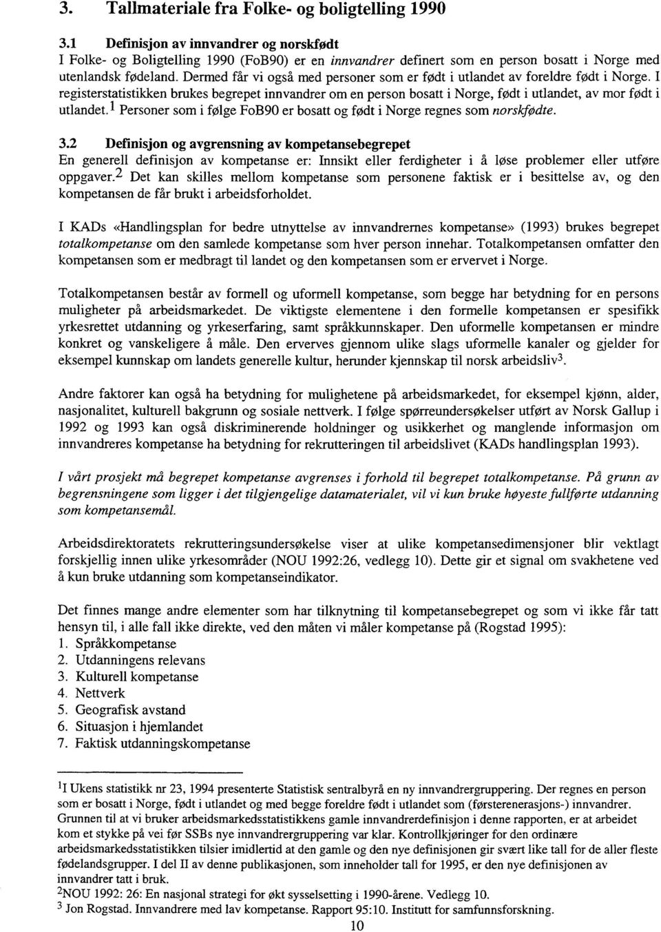 Dermed får vi også med personer som er født i utlandet av foreldre født i Norge. I registerstatistikken brukes begrepet innvandrer om en person bosatt i Norge, født i utlandet, av mor født i utlandet.