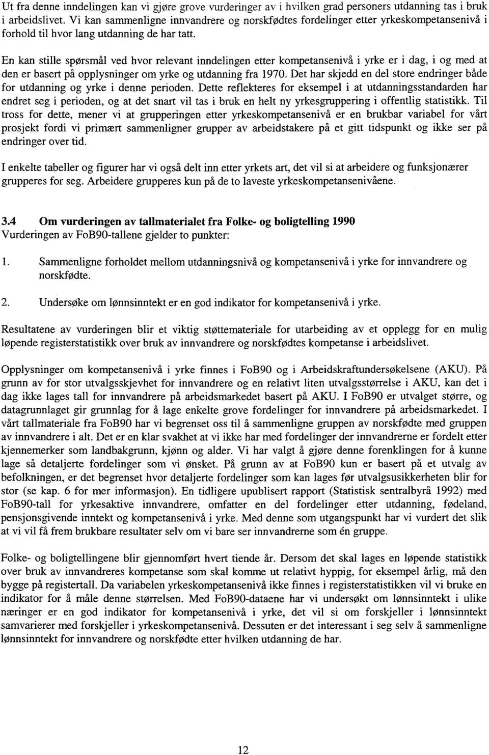 En kan stille spørsmål ved hvor relevant inndelingen etter kompetansenivå i yrke er i dag, i og med at den er basert på opplysninger om yrke og utdanning fra 1970.