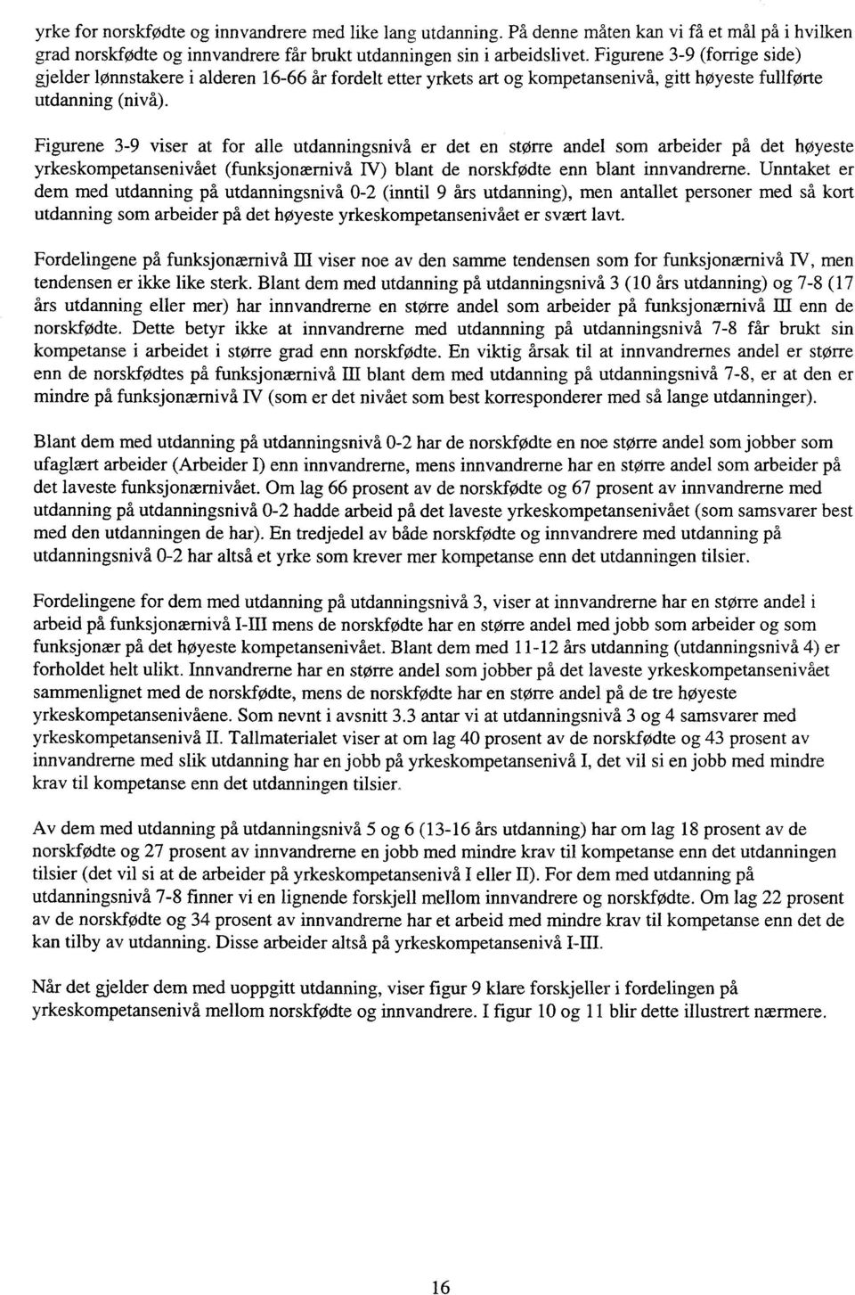 Figurene 3-9 viser at for alle utdanningsnivå er det en større andel som arbeider på det høyeste yrkeskompetansenivået (funksjonærnivå IV) blant de norskfødte enn blant innvandrerne.