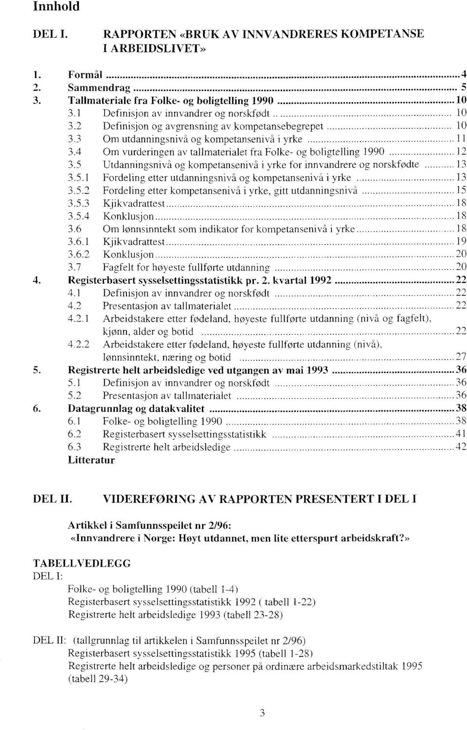 ..... 12 3.5 Utdanningsnivå og kompetansenivå i yrke for innvandrere og norskfødte 13 3.5.1 Fordeling etter utdanningsnivå og kompetansenivå yrke..._._ 13 3.5.2 Fordeling etter kornpetansenivå i yrke, gitt utdanningsnivå.