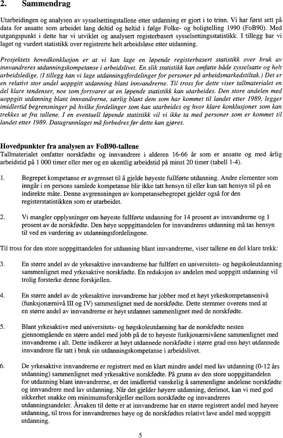 Med utgangspunkt i dette har vi utviklet og analysert registerbasert sysselsettingsstatistikk. I tillegg har vi laget og vurdert statistikk over registrerte helt arbeidsløse etter utdanning.