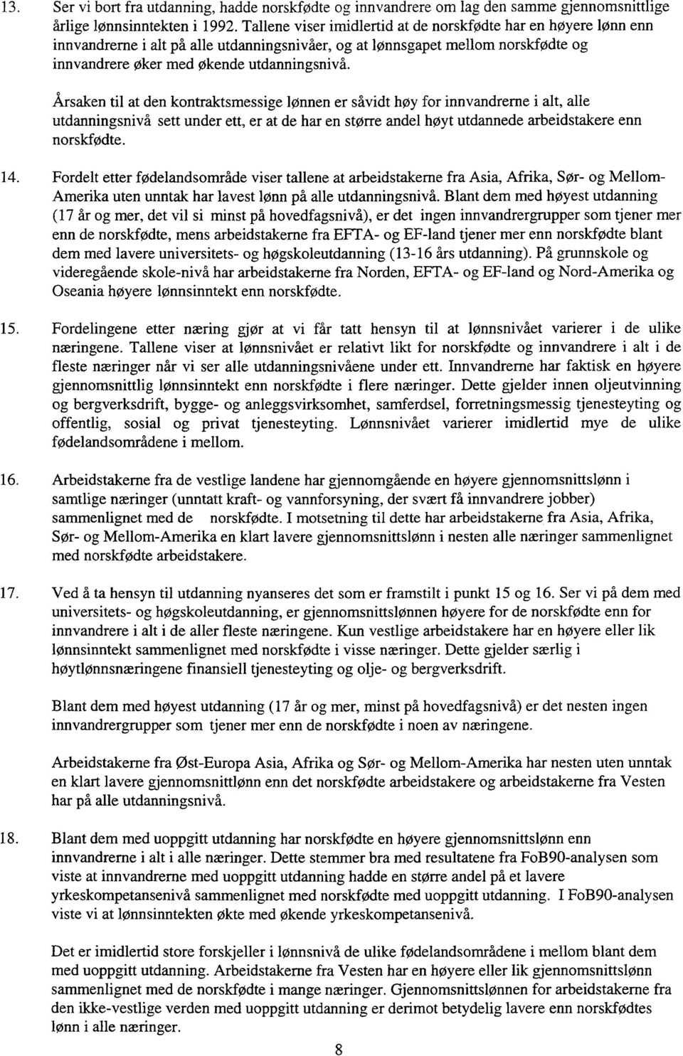 Årsaken til at den kontraktsmessige lønnen er såvidt høy for innvandrerne i alt, alle utdanningsnivå sett under ett, er at de har en større andel høyt utdannede arbeidstakere enn norskfødte. 14.