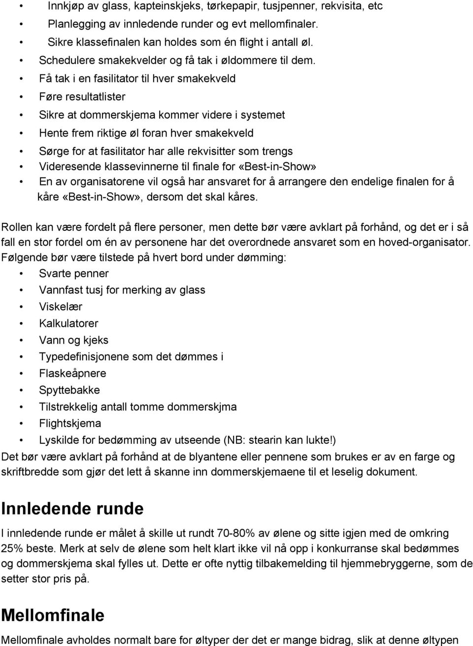 Få tak i en fasilitator til hver smakekveld Føre resultatlister Sikre at dommerskjema kommer videre i systemet Hente frem riktige øl foran hver smakekveld Sørge for at fasilitator har alle