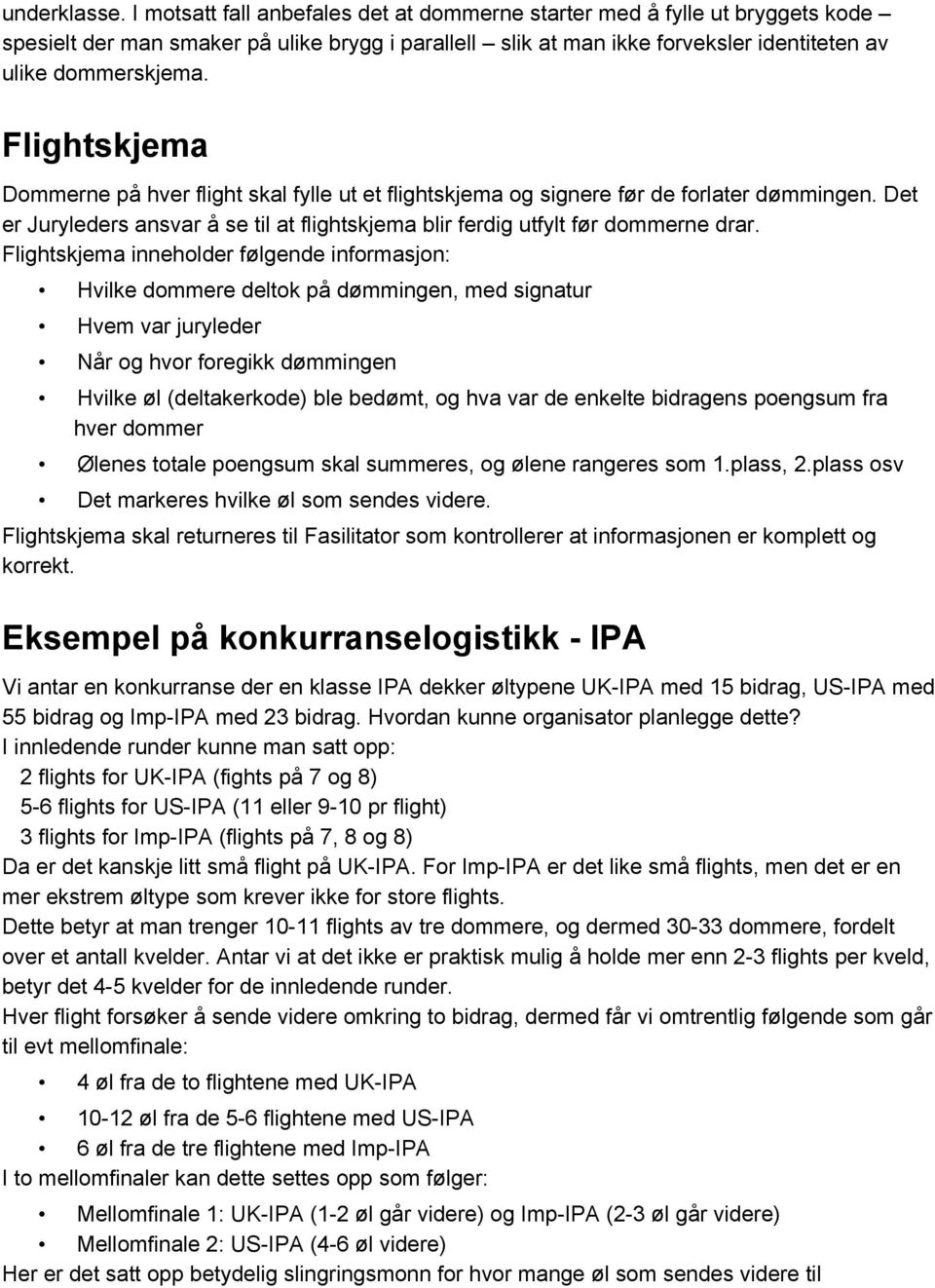 Flightskjema Dommerne på hver flight skal fylle ut et flightskjema og signere før de forlater dømmingen. Det er Juryleders ansvar å se til at flightskjema blir ferdig utfylt før dommerne drar.