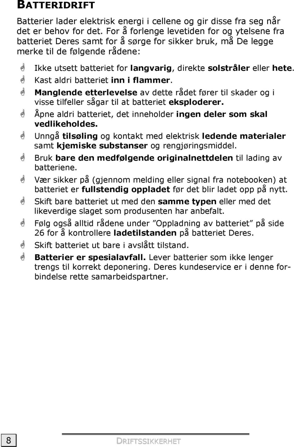 hete. Kast aldri batteriet inn i flammer. Manglende etterlevelse av dette rådet fører til skader og i visse tilfeller sågar til at batteriet eksploderer.