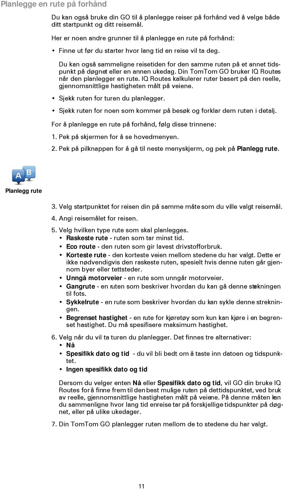 Du kan også sammeligne reisetiden for den samme ruten på et annet tidspunkt på døgnet eller en annen ukedag. Din TomTom GO bruker IQ Routes når den planlegger en rute.